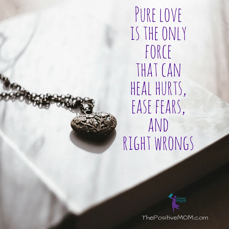 https://www.thepositivemom.com/wp-content/uploads/2017/02/pure-love-is-the-only-force-that-can-heal-hurts-ease-fears-and-right-wrongs.png.webp