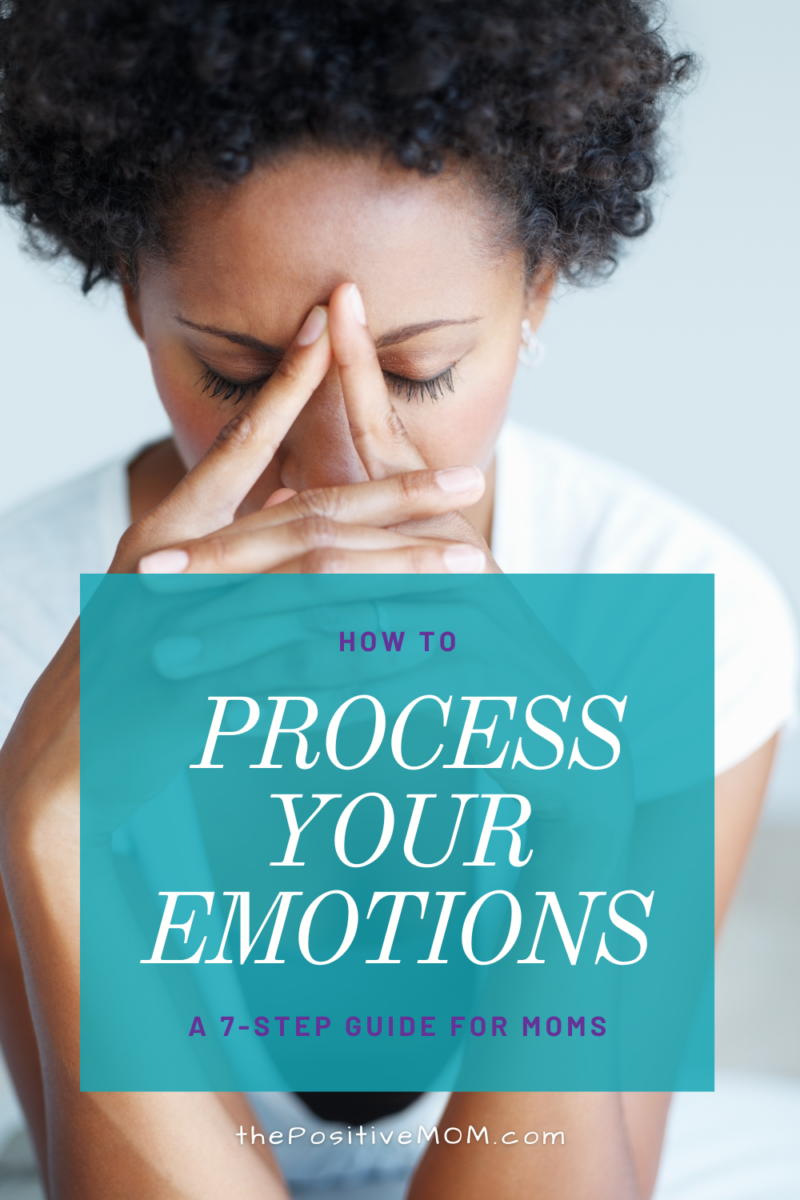 How To Process Your Emotions As A Mom A 7 Step Guide 