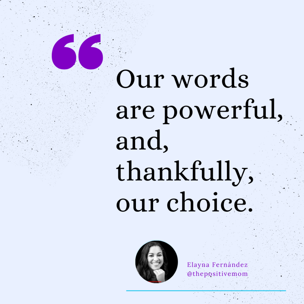 Our words are powerful and -thankfully- our choice! ~ Dr. Elayna Fernandez